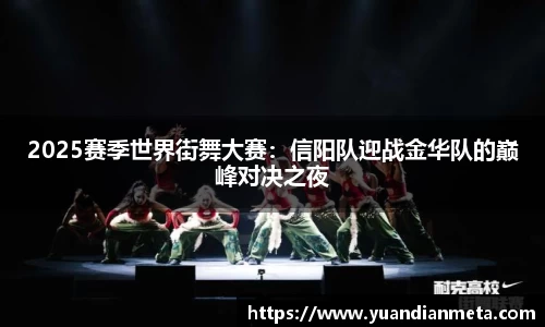2025赛季世界街舞大赛：信阳队迎战金华队的巅峰对决之夜