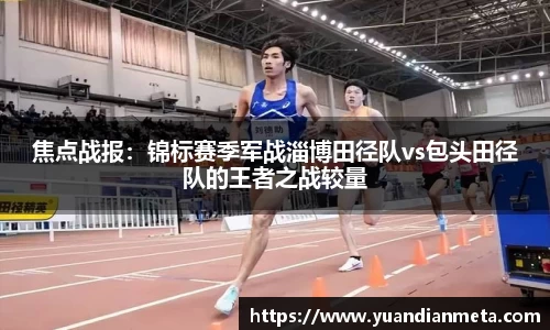 焦点战报：锦标赛季军战淄博田径队vs包头田径队的王者之战较量