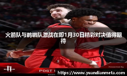 火箭队与鹈鹕队激战在即1月30日精彩对决值得期待